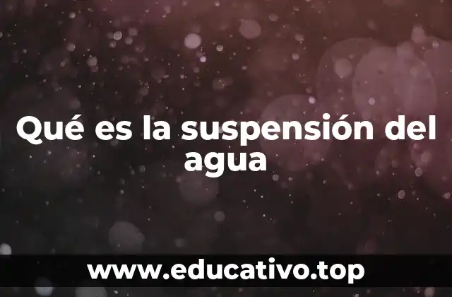 Qué es la suspensión del agua