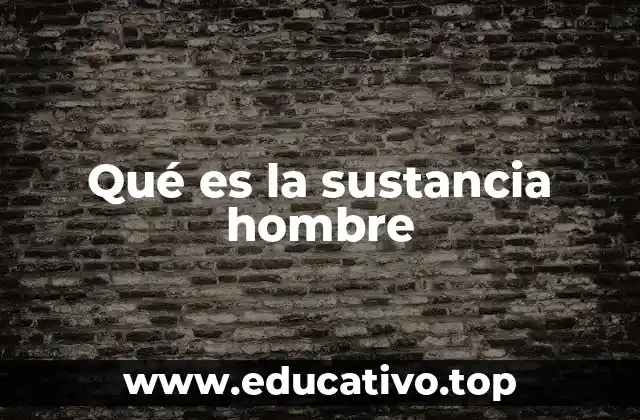 Qué es la sustancia hombre