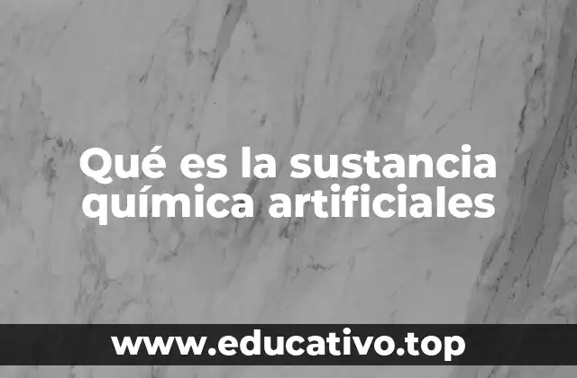 Qué es la sustancia química artificiales