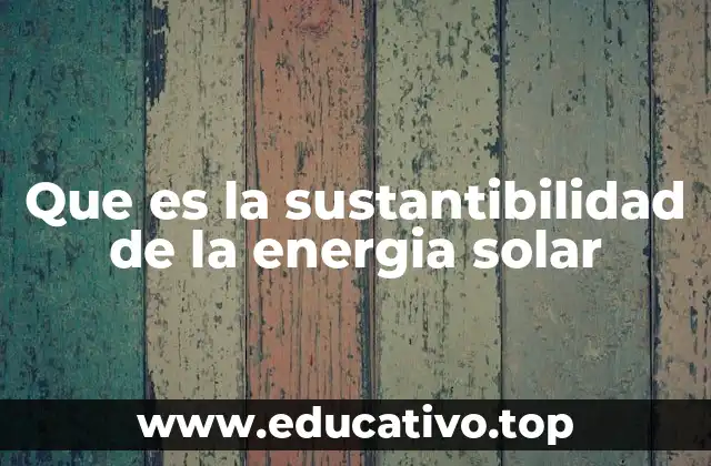 Que es la sustantibilidad de la energia solar