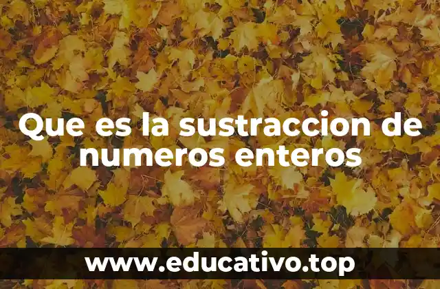 Que es la sustraccion de numeros enteros