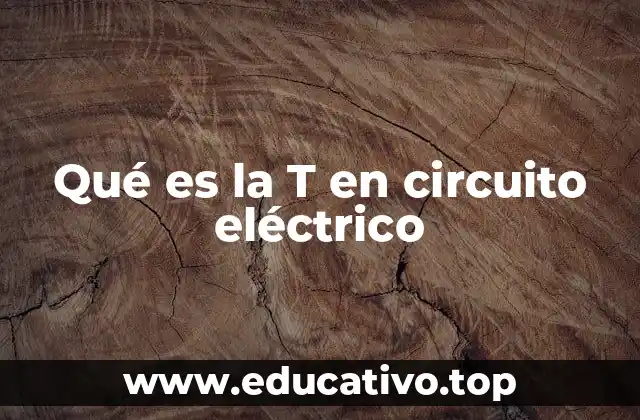 Qué es la T en circuito eléctrico