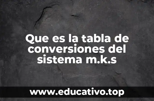 Que es la tabla de conversiones del sistema m.k.s