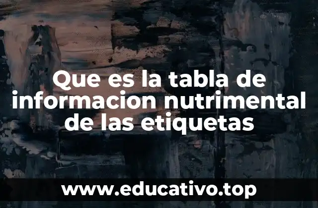 Que es la tabla de informacion nutrimental de las etiquetas
