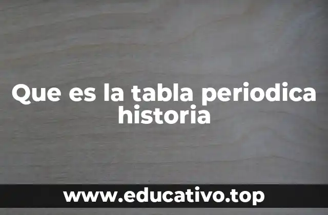 Que es la tabla periodica historia