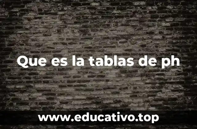 Que es la tablas de ph