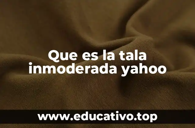 Que es la tala inmoderada yahoo
