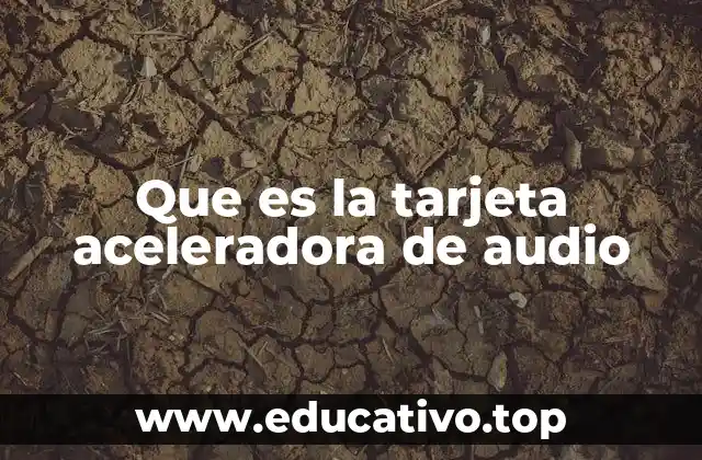 Que es la tarjeta aceleradora de audio