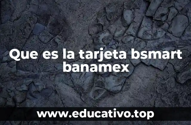 Que es la tarjeta bsmart banamex