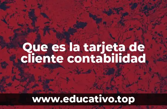Que es la tarjeta de cliente contabilidad