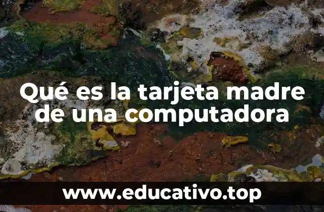 Qué es la tarjeta madre de una computadora