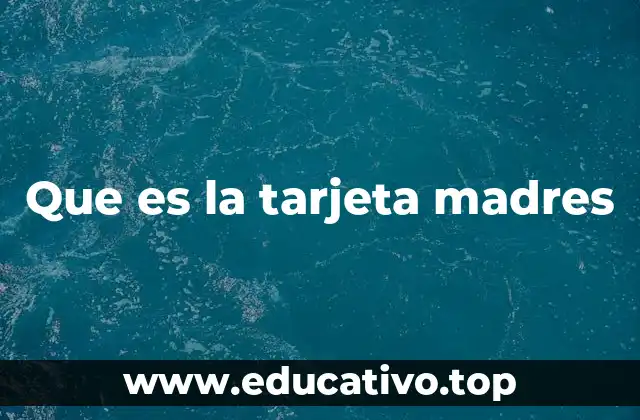 Que es la tarjeta madres