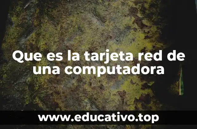 Que es la tarjeta red de una computadora