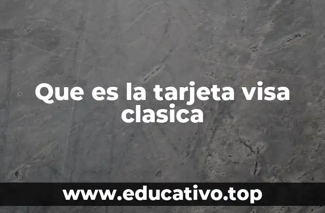 Que es la tarjeta visa clasica