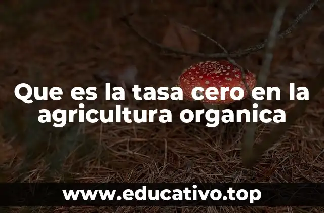 Que es la tasa cero en la agricultura organica