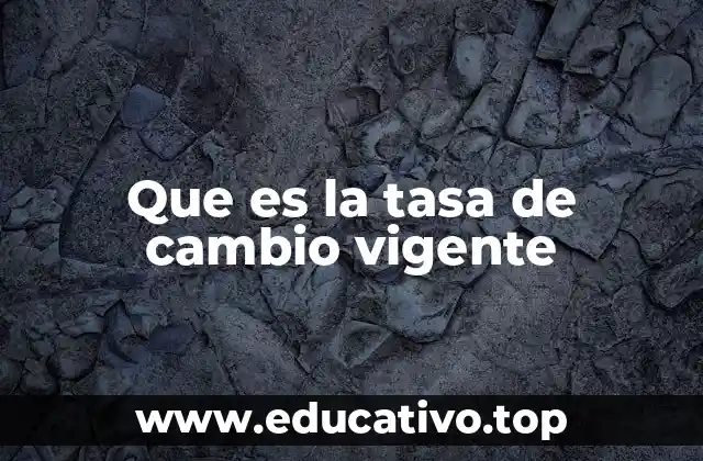 Que es la tasa de cambio vigente