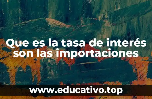 Que es la tasa de interés son las importaciones