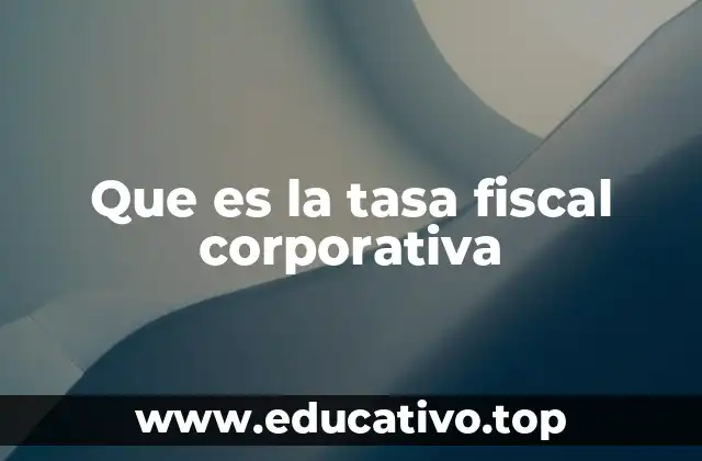 Que es la tasa fiscal corporativa