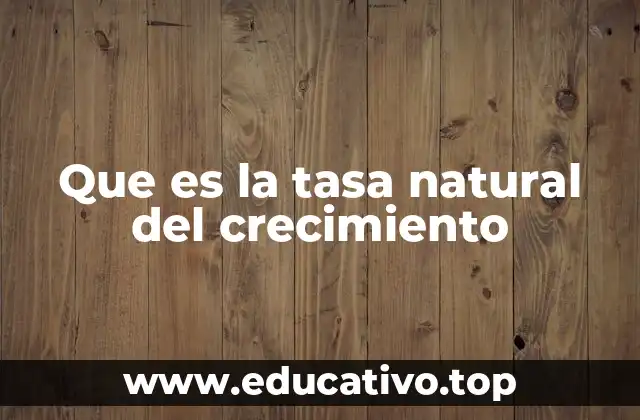 Que es la tasa natural del crecimiento