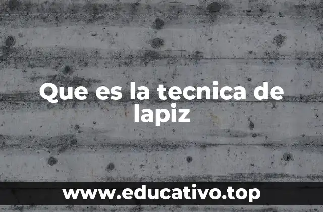 Que es la tecnica de lapiz