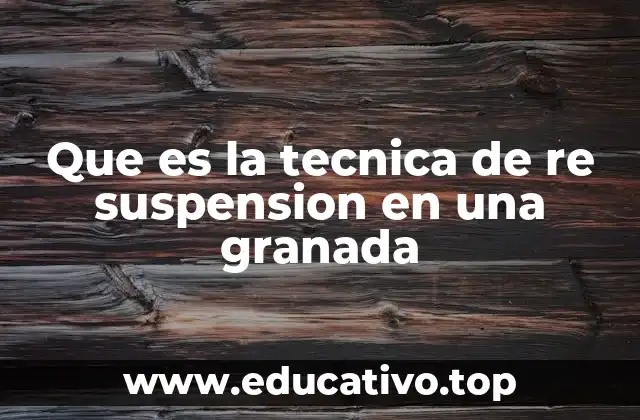 Que es la tecnica de re suspension en una granada