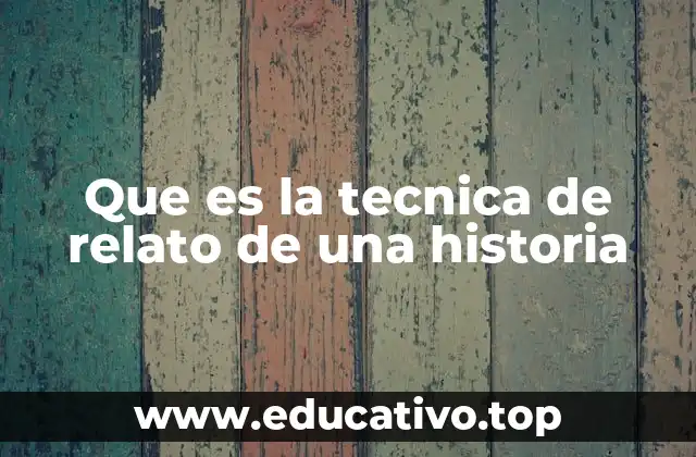 Que es la tecnica de relato de una historia