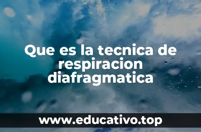 Que es la tecnica de respiracion diafragmatica