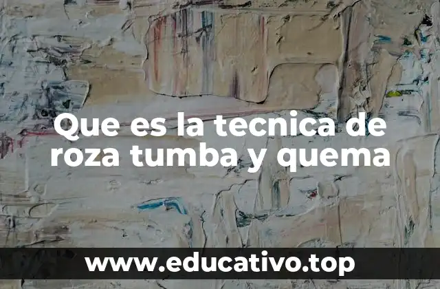 Que es la tecnica de roza tumba y quema