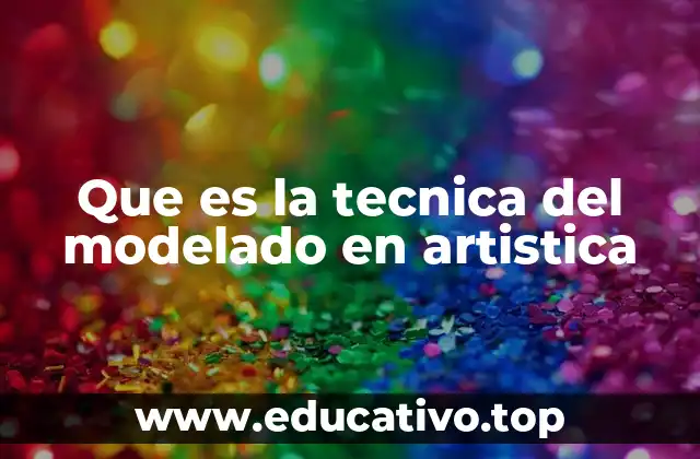 Que es la tecnica del modelado en artistica