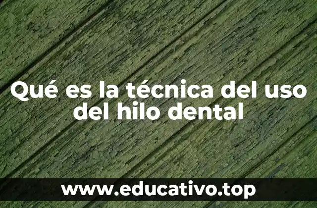 Qué es la técnica del uso del hilo dental