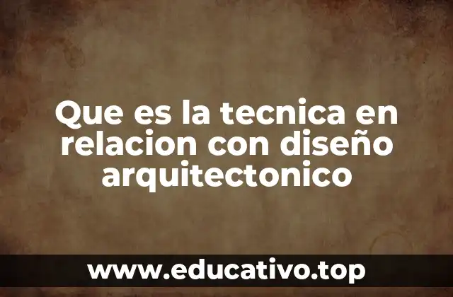 Que es la tecnica en relacion con diseño arquitectonico