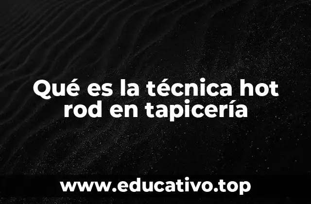 Qué es la técnica hot rod en tapicería