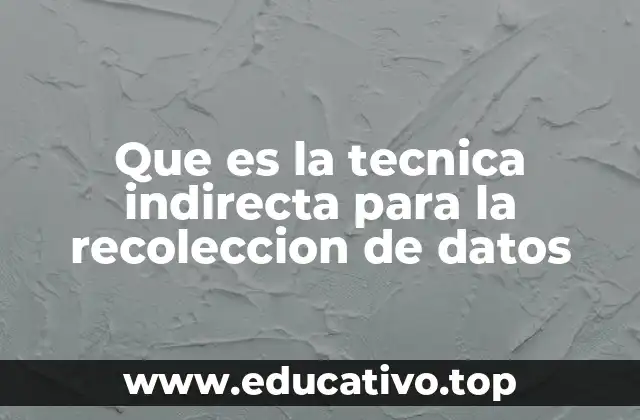 Que es la tecnica indirecta para la recoleccion de datos