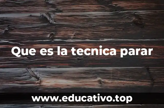 Que es la tecnica parar