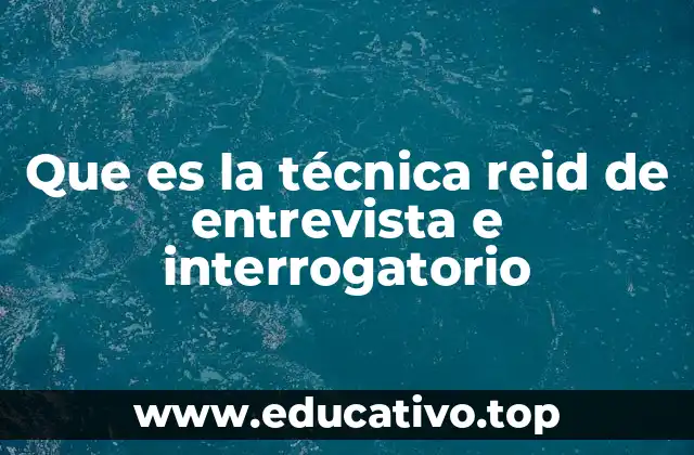 Que es la técnica reid de entrevista e interrogatorio