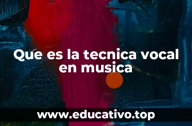 Que es la tecnica vocal en musica