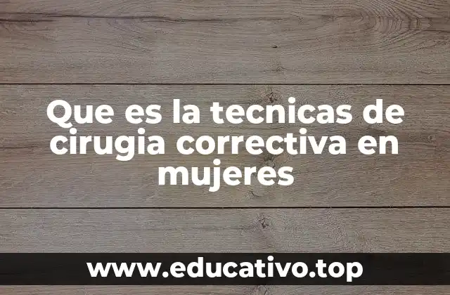 Que es la tecnicas de cirugia correctiva en mujeres
