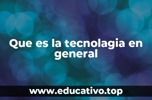 Que es la tecnolagia en general