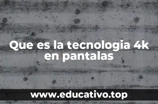 Que es la tecnologia 4k en pantalas