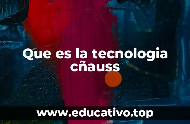Que es la tecnologia cñauss