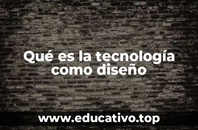 Qué es la tecnología como diseño