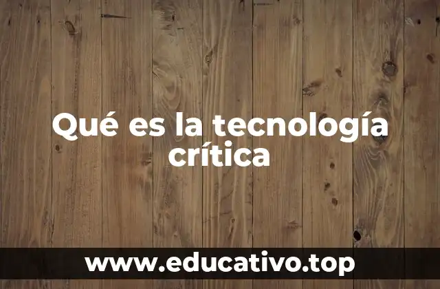 Qué es la tecnología crítica