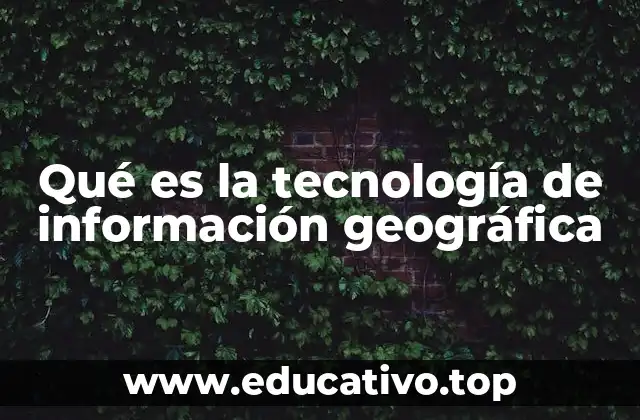Qué es la tecnología de información geográfica