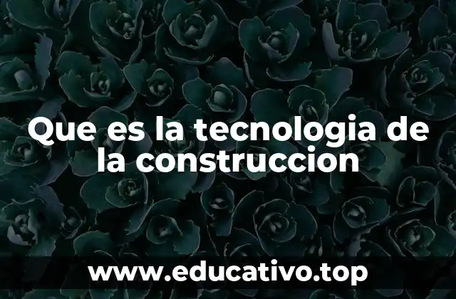 Que es la tecnologia de la construccion