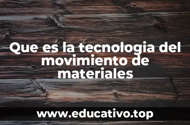 Que es la tecnologia del movimiento de materiales