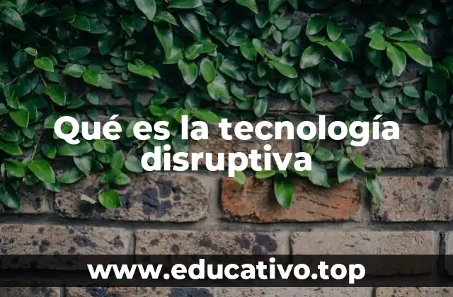 Qué es la tecnología disruptiva
