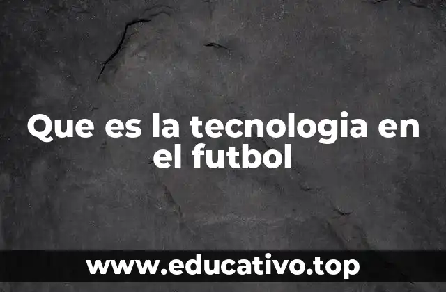 Que es la tecnologia en el futbol