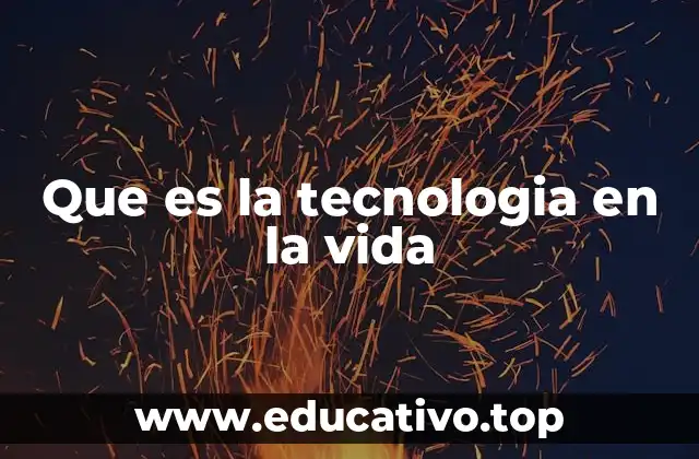 Que es la tecnologia en la vida