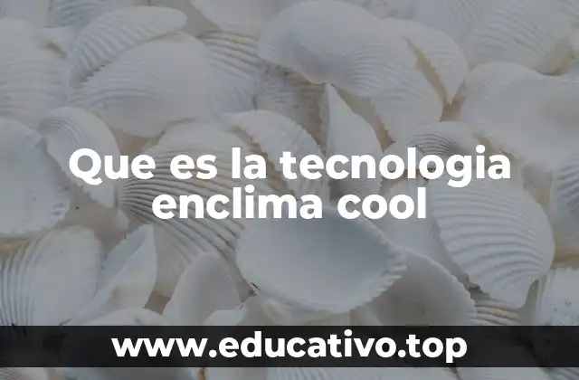 Que es la tecnologia enclima cool