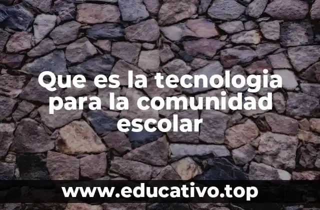 Que es la tecnologia para la comunidad escolar